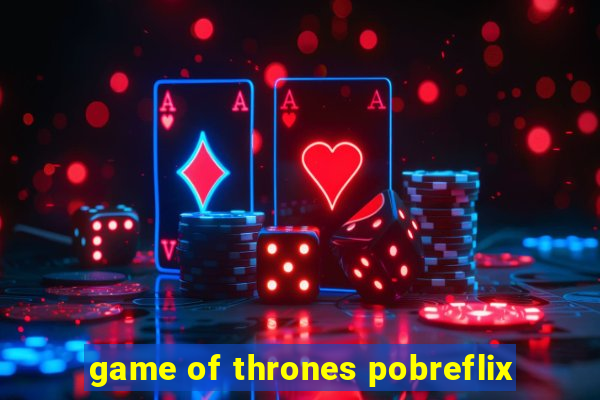 game of thrones pobreflix